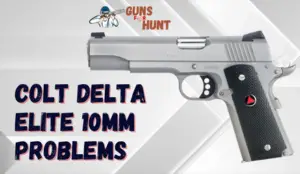 Colt Delta Elite 10mm Problems