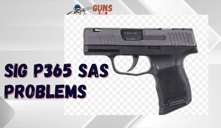Common SIG P365 SAS Problems and How To Fix