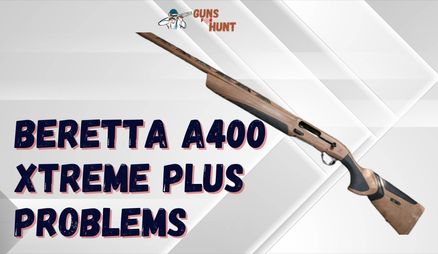 Common Beretta A400 Xtreme Plus Problems