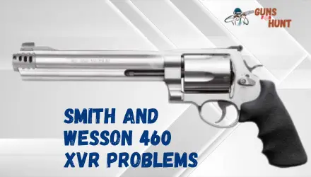 Smith And Wesson 460 XVR Problems And Their Solutions